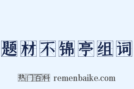 题材不锦亭组词是什么意思的图片